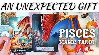 Pisces Tarot 🐲 AN UNEXPECTED GIFT IS COMING 🦄 Pisces Magic Tarot [upl. by Frasier589]