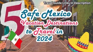 5 Safe Mexico Vacation Destinations to Travel in 2024 [upl. by Ardnad772]