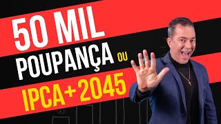 50 Mil na Poupança ou Tesouro IPCA 2045 Qual é a Melhor Escolha [upl. by Ly540]