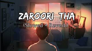 Zaroori Tha  Slowed Reverb  Lofi Song [upl. by Fruma557]