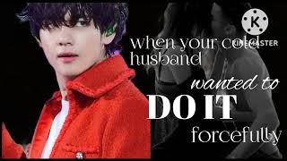 FF kim taehyung when your cold husband wanted to quotDO ITquot forcefullykim taehyung ff [upl. by Ayotyal]