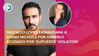 Pascacio López demandará a Sarah Nichols y Vanessa Bauche por falsedad de declaraciones [upl. by Annavahs]