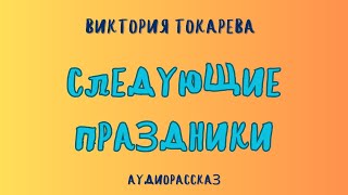 Аудиорассказ СЛЕДУЮЩИЕ ПРАЗДНИКИВИКТОРИЯ ТОКАРЕВА [upl. by Oicnerual]