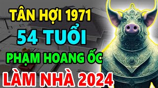 Tân Hợi 1971 54 Tuổi Phạm Hoang Ốc Có Xây Nhà năm 2024 Được Không Xây Thế Nào Tốt Nhất [upl. by Yerxa]