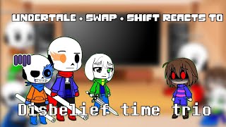 Undertale  swap  shift reacts to Disbelief time trio [upl. by Cindee304]