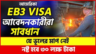 আমেরিকা EB3 ভিসা আর হবে নানষ্ট হবে ৩০ লক্ষ টাকা EB3 Visa For Bangladeshi Eb3 Green Card EB3 [upl. by Nevar]