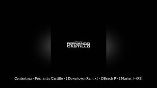 Centertrux  Fernando Castillo   Downtown Remix   DBeach P   Master   PE [upl. by Winton]