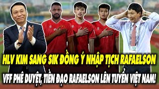 🔴HLV KIM SANG SIK ĐỒNG Ý NHẬP TỊCH RAFAELSON VFF PHÊ DUYỆT TIỀN ĐẠO RAFAELSON LÊN TUYỂN VIỆT NAM [upl. by Ebner878]