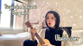 Yüzyüzeyken Konuşuruz  Boş gemiler Ukulele Cover by Nilü [upl. by Narad]