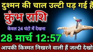 कुंभ राशि 28 मार्च 1257 दुश्मन की चाल उल्टी पड़ गई है अपने ही जाल में बुरी तरह फस चुका है कुंभ [upl. by Gardner]