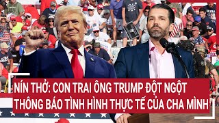 Điểm nóng thế giới Nín thở Con trai ông Trump đột ngột báo tình hình thực tế của cha mình [upl. by Cooper]