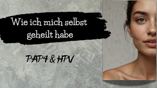 Wie ich mich selbst geheilt habe PAP 4 amp HPV [upl. by Kahler]