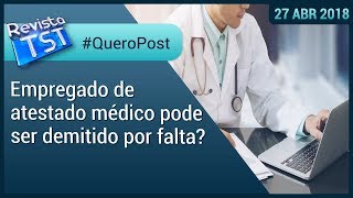 QueroPost Empregado de atestado médico pode ser demitido por falta [upl. by Marjorie]