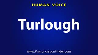 How To Pronounce Turlough [upl. by Anirtik]