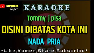 DISINI DIBATAS KOTA INI  Tommy J pisa  KARAOKE  NADA PRIA  COWOK [upl. by Heath]