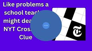 Like problems a schoolteacher might deal with NYT Crossword Clue [upl. by Dlonra]