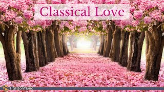 Classical Love  Romantic Pieces of Classical Music [upl. by Nuriel]