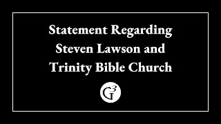 Statement Regarding Steven Lawson and Trinity Bible Church [upl. by Meunier196]