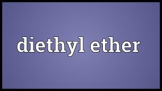 Diethyl ether Meaning [upl. by Atived9]