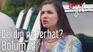 Yeni Gelin 12 Bölüm  Derdin Ne Ferhat [upl. by Nnyladnarb525]