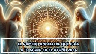 EL NÚMERO ANGELICAL QUE GUÍA A TU SIGNO EN EL OTOÑO 2024 [upl. by Betteann196]