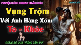 TRUYỆN THẦM KÍN HAY CỰC ĐÃ  NGOẠI TÌNH ANH HÀNG XÓM SUNG MÃN l NGHE LÀ HỨNG [upl. by Eirac]