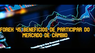 Forex 45 benefícios de participar do mercado de câmbio [upl. by Mcgean]