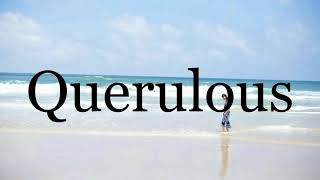 How To Pronounce Querulous🌈🌈🌈🌈🌈🌈Pronunciation Of Querulous [upl. by Medina]