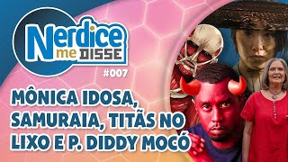 Mônica idosa samuraia Titãs no lixo e P Diddy Mocó  Nerdice Me Disse 007 [upl. by Pierpont5]