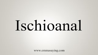 How To Say Ischioanal [upl. by Renaud]