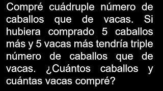 Compré cuádruple número de caballos que de vacas Si hubiera comprado 5 caballos más y 5 vacas más [upl. by Drauode]