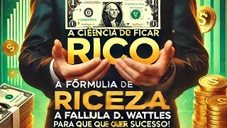 quotA Ciência de Ficar Rico A Fórmula de Wallace D Wattles para Quem Quer Riqueza e Sucessoquot [upl. by Salomo]