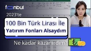 100 Bin TL ile 2023 Yılında Yatırım Fonları Alsaydım Ne Kadar Kazanırdım  Uygulamalı Excel [upl. by Parker]