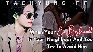 When Your ExBoyfriend Is Your Neighbour And You Try To Avoid Him Taehyung ff Oneshot [upl. by Joletta]