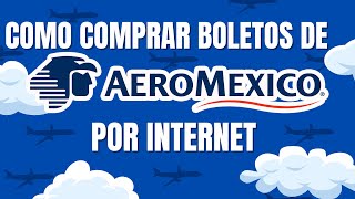 Como comprar un BOLETO de AEROMEXICO POR INTERNET a DETALLE [upl. by Attevad]