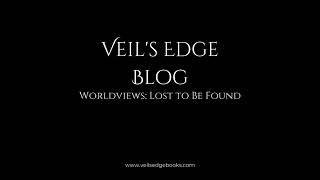 Veils Edge Blog Worldviews Lost to Be Found [upl. by Kulda]