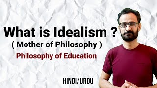 Idealism Philosophy of Education  Why Idealism is mother of all philosophies [upl. by Ttelrahc]