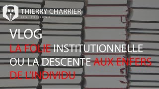 Thierry Charrier VLOG  La folie institutionnelle  la descente aux enfers de lindividu  QI  QE [upl. by Tadich]