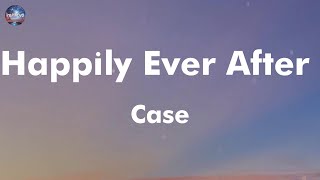 Case  Happily Ever After lyrics [upl. by Kiernan267]