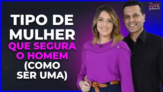 TIPO DE MULHER QUE SEGURA O HOMEM COMO SER UMA [upl. by Jonathan]