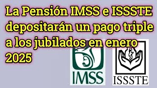 La Pensión IMSS e ISSSTE depositarán un pago triple a los jubilados en enero 2025 [upl. by Rimidalg]