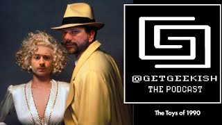 The Toys of 1990  Get Geekish Podcast 114 [upl. by Yraillih424]