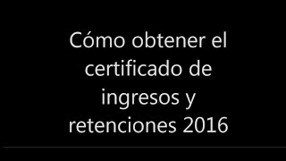 Descargue certificado de ingresos y retenciones 2016 [upl. by Oilla]