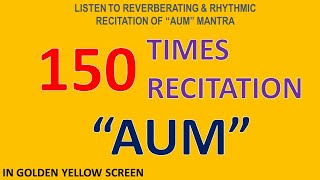 150 Times Recitation of the Reverberating Rhythm of quotAUMquot Mantra in Golden Yellow Screen [upl. by Hallvard35]