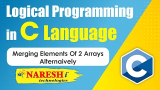 Merging Elements of 2 Arrays Alternatively  Logical Programming in C  Naresh IT [upl. by Raimes]