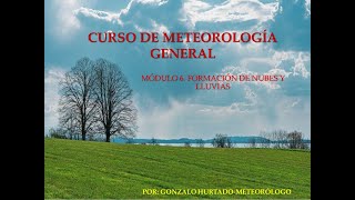 CURSO DE METEOROLOGÍA GENERAL MÓDULO 6 FORMACIÓN DE NUBES Y LLUVIAS [upl. by Eupheemia]