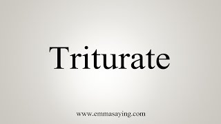 How To Say Triturate [upl. by Arze]