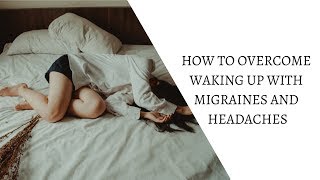 How to Overcome Waking Up With Migraines And Headaches [upl. by Adnovad]