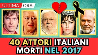 40 ATTORI Italiani MORTI nel 2017 li ricordi tutti [upl. by Analeh]