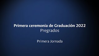 Primera Ceremonia de Graduación 2022 Pregrado  Primera Jornada 900 am [upl. by Filiano489]